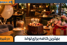 بهترین کافه برای تولد در شیراز