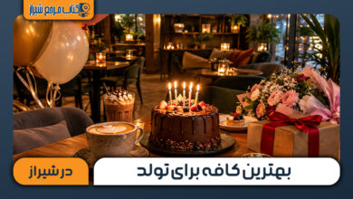 بهترین کافه برای تولد در شیراز
